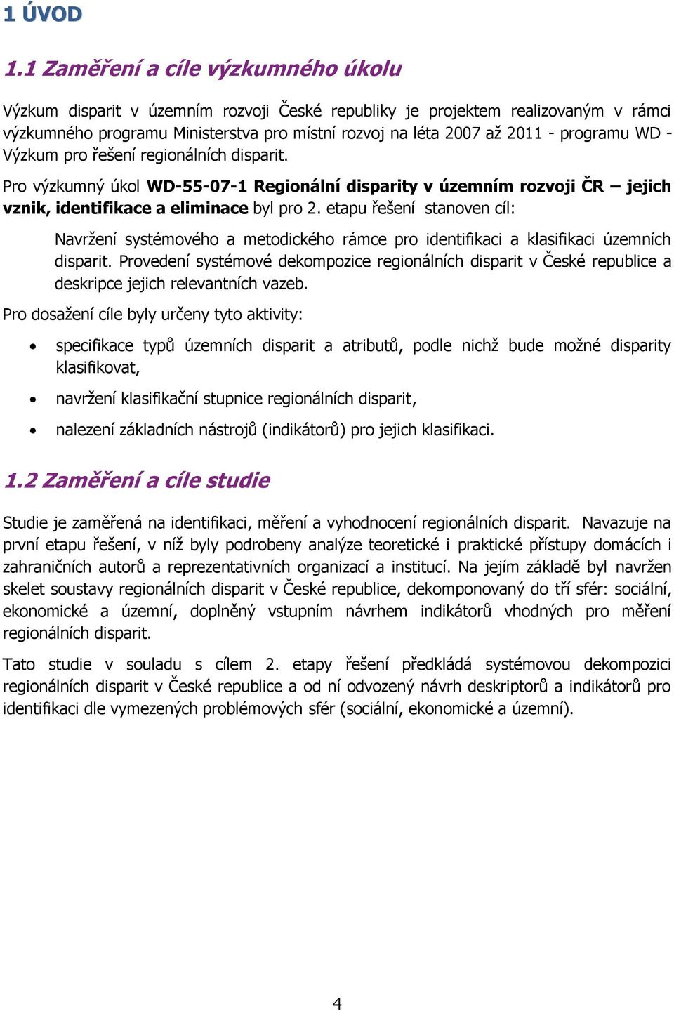 programu WD - Výzkum pro řešení regionálních disparit. Pro výzkumný úkol WD-55-07-1 Regionální disparity v územním rozvoji ČR jejich vznik, identifikace a eliminace byl pro 2.