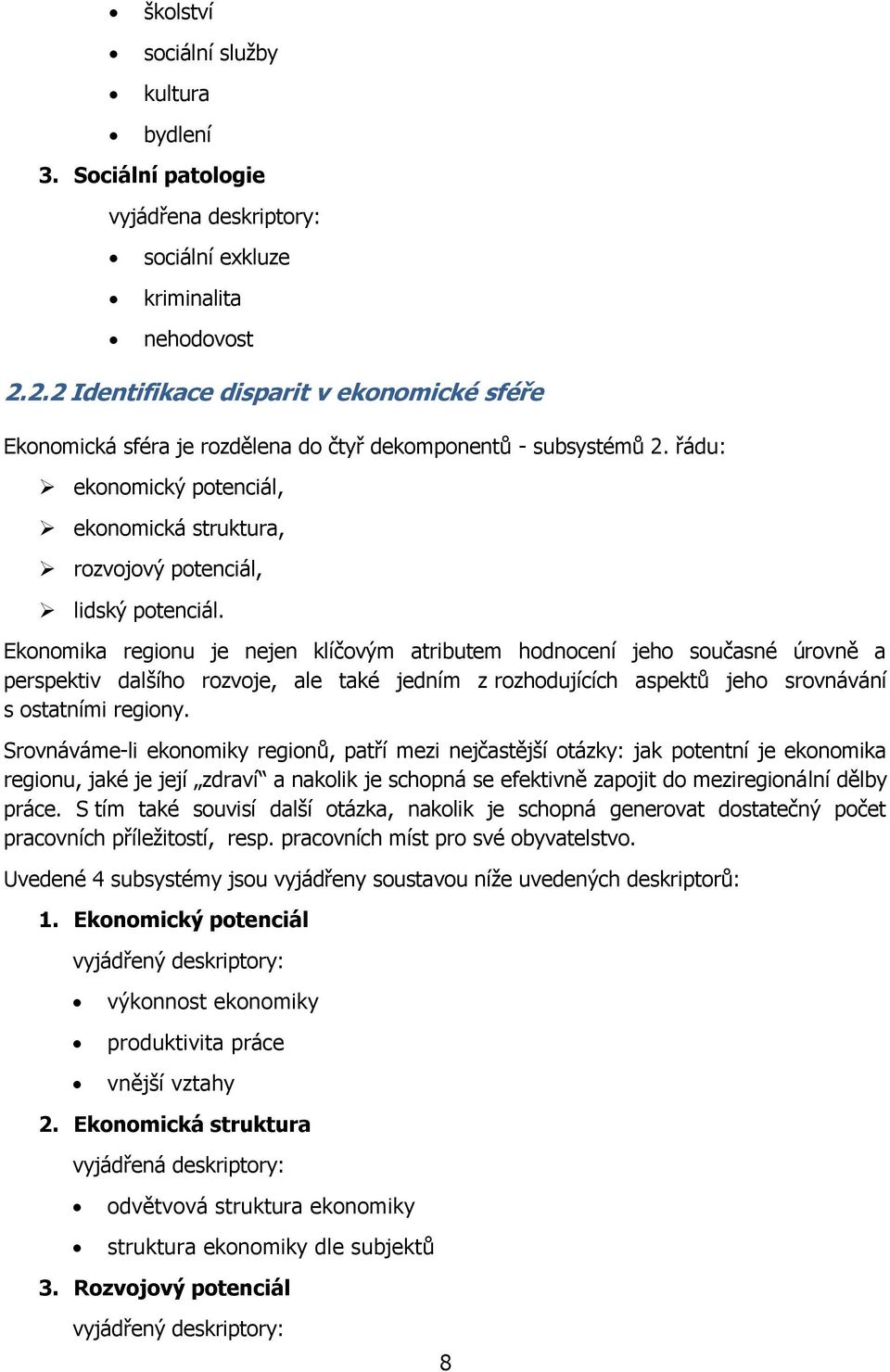 Ekonomika regionu je nejen klíčovým atributem hodnocení jeho současné úrovně a perspektiv dalšího rozvoje, ale také jedním z rozhodujících aspektů jeho srovnávání s ostatními regiony.