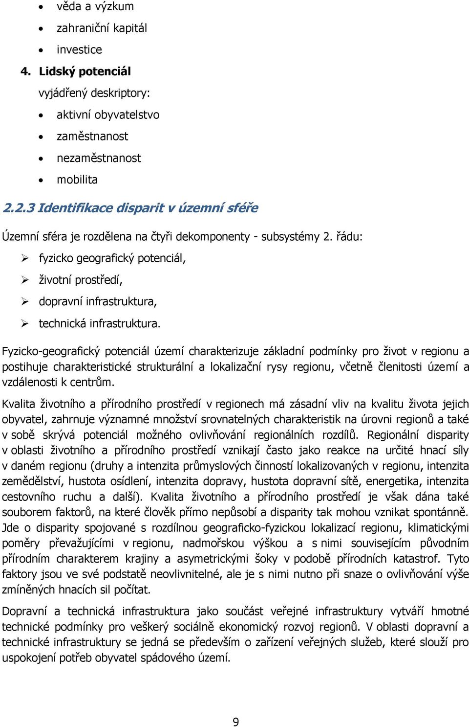 řádu: fyzicko geografický potenciál, ţivotní prostředí, dopravní infrastruktura, technická infrastruktura.