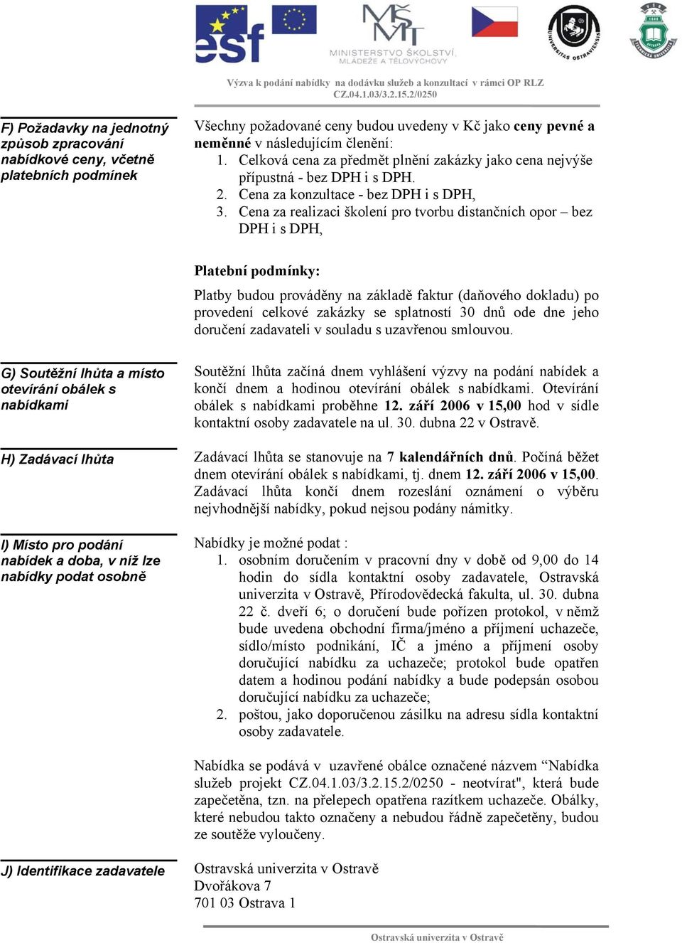 Cena za realizaci školení pro tvorbu distančních opor bez DPH i s DPH, Platební podmínky: Platby budou prováděny na základě faktur (daňového dokladu) po provedení celkové zakázky se splatností 30 dnů