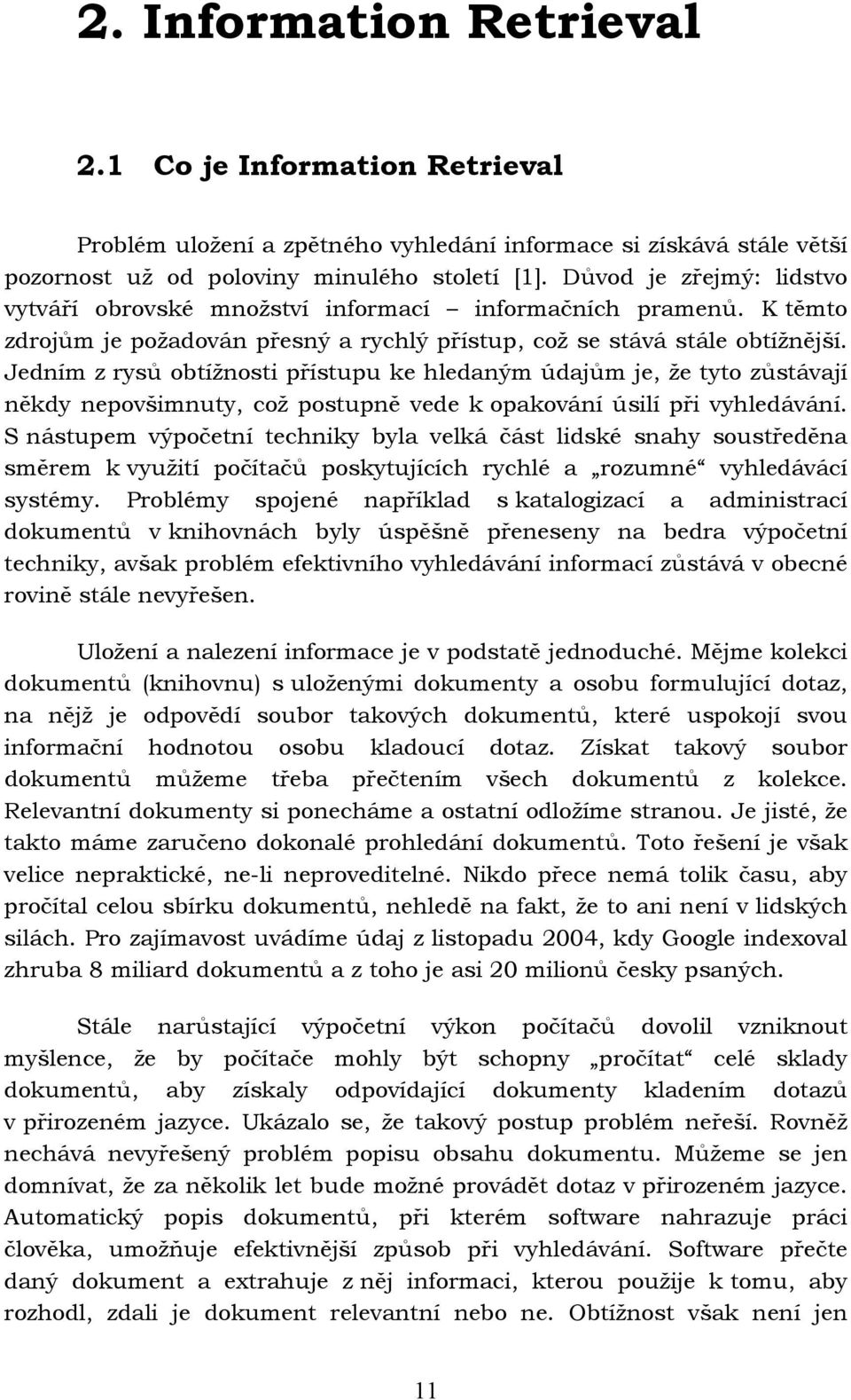 Jedním z rysů obtížnosti přístupu ke hledaným údajům je, že tyto zůstávají někdy nepovšimnuty, což postupně vede k opakování úsilí při vyhledávání.