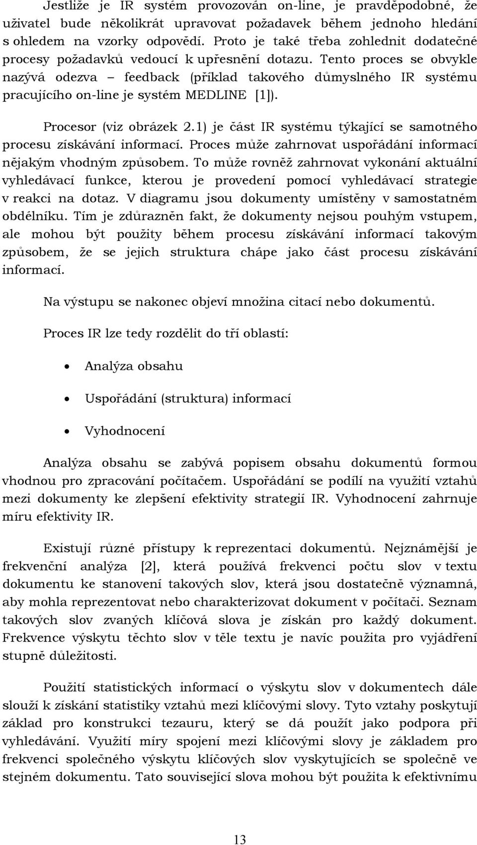 Tento proces se obvykle nazývá odezva feedback (příklad takového důmyslného IR systému pracujícího on-line je systém MEDLINE [1]). Procesor (viz obrázek 2.