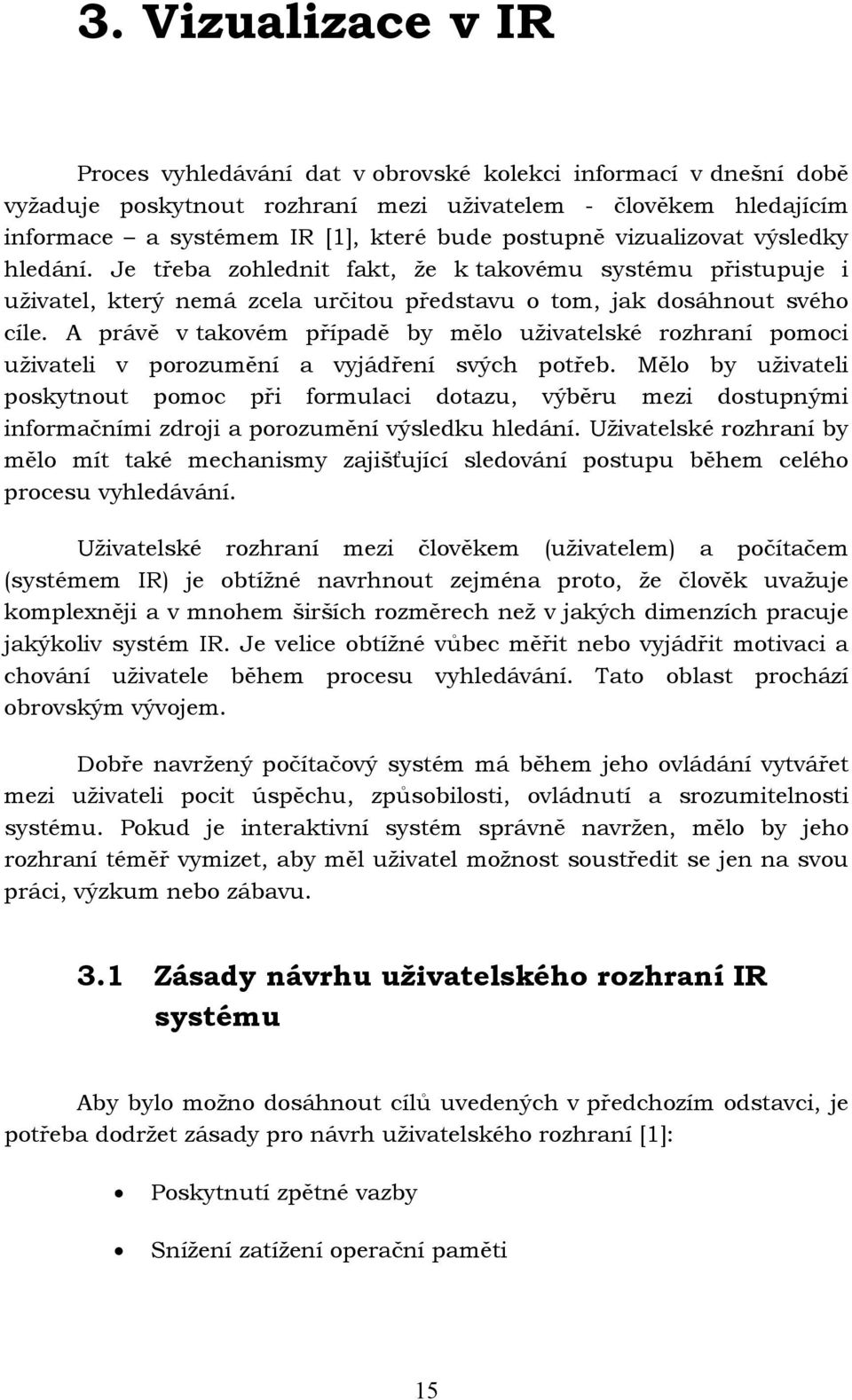 A právě v takovém případě by mělo uživatelské rozhraní pomoci uživateli v porozumění a vyjádření svých potřeb.