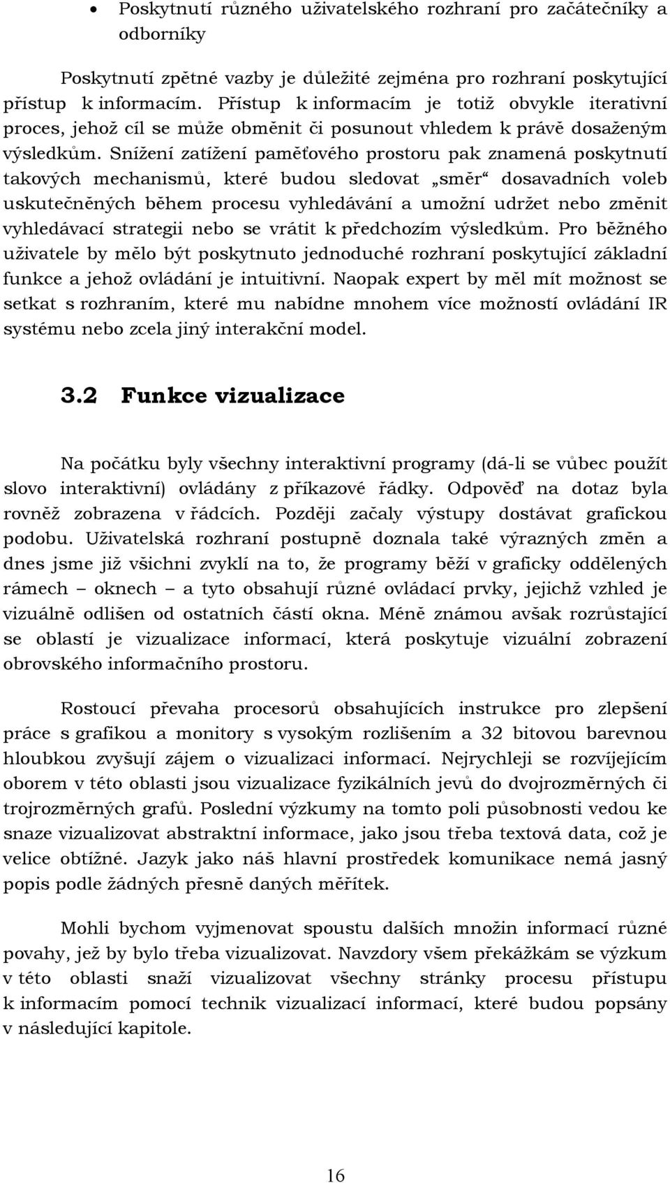 Snížení zatížení paměťového prostoru pak znamená poskytnutí takových mechanismů, které budou sledovat směr dosavadních voleb uskutečněných během procesu vyhledávání a umožní udržet nebo změnit