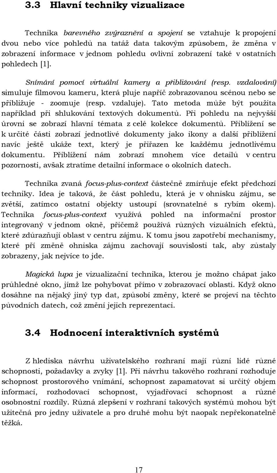 vzdalování) simuluje filmovou kameru, která pluje napříč zobrazovanou scénou nebo se přibližuje - zoomuje (resp. vzdaluje). Tato metoda může být použita například při shlukování textových dokumentů.