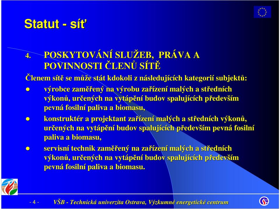 výrobu zařízen zení malých a středn edních výkonů,, určených na vytápění budov spalujících ch předevp edevším pevná fosilní paliva a biomasu, konstruktér r a