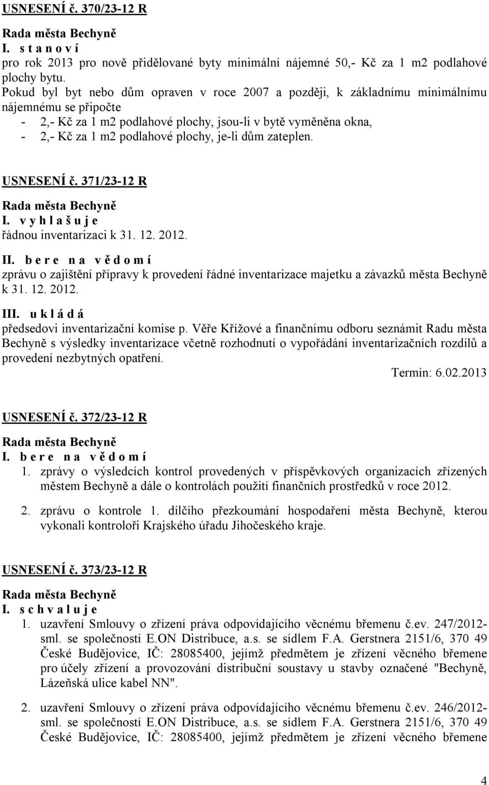 plochy, je-li dům zateplen. USNESENÍ č. 371/23-12 R I. v y h l a š u j e řádnou inventarizaci k 31. 12. 2012. II.