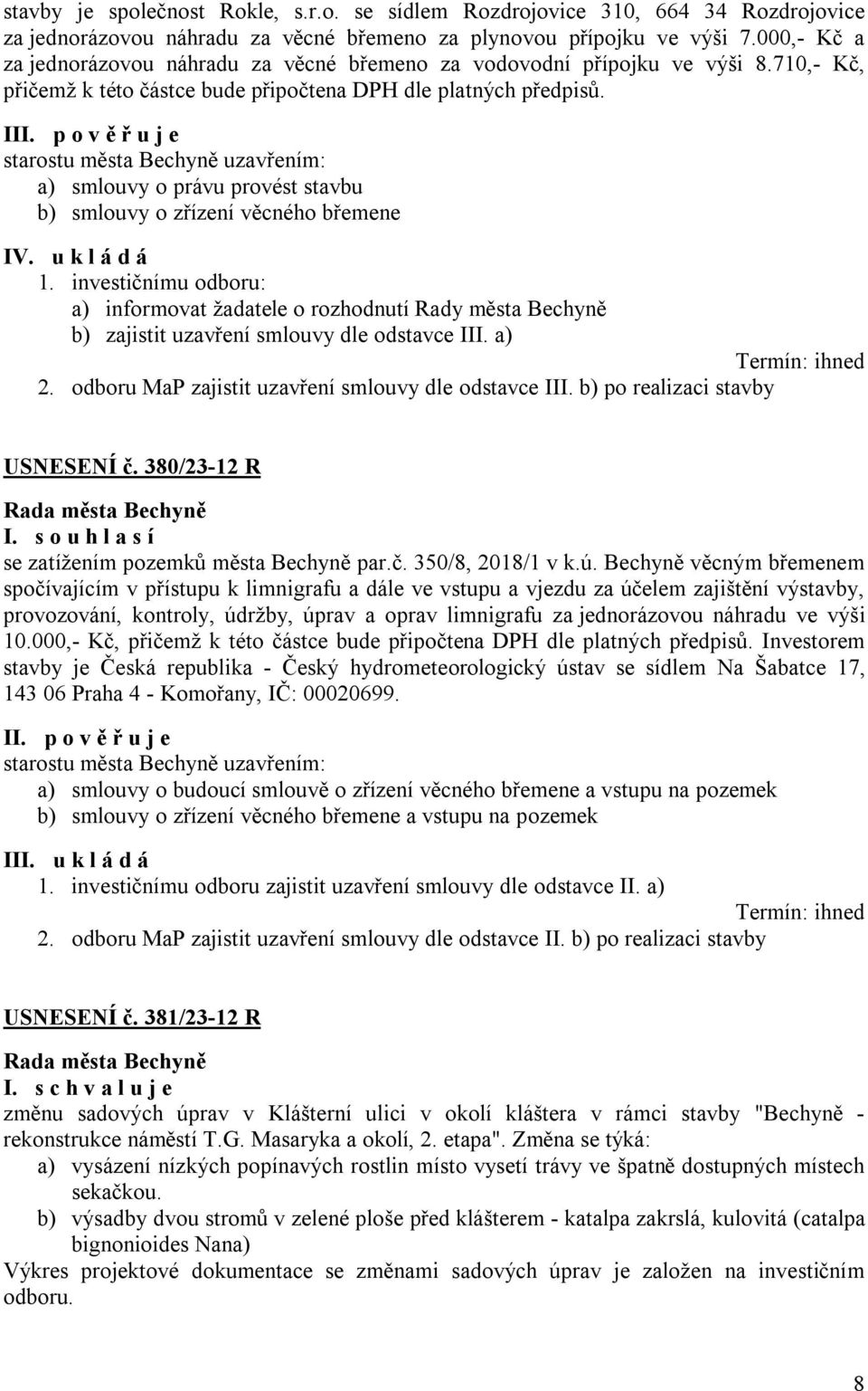 p o v ě ř u j e starostu města Bechyně uzavřením: a) smlouvy o právu provést stavbu b) smlouvy o zřízení věcného břemene IV. u k l á d á 1.