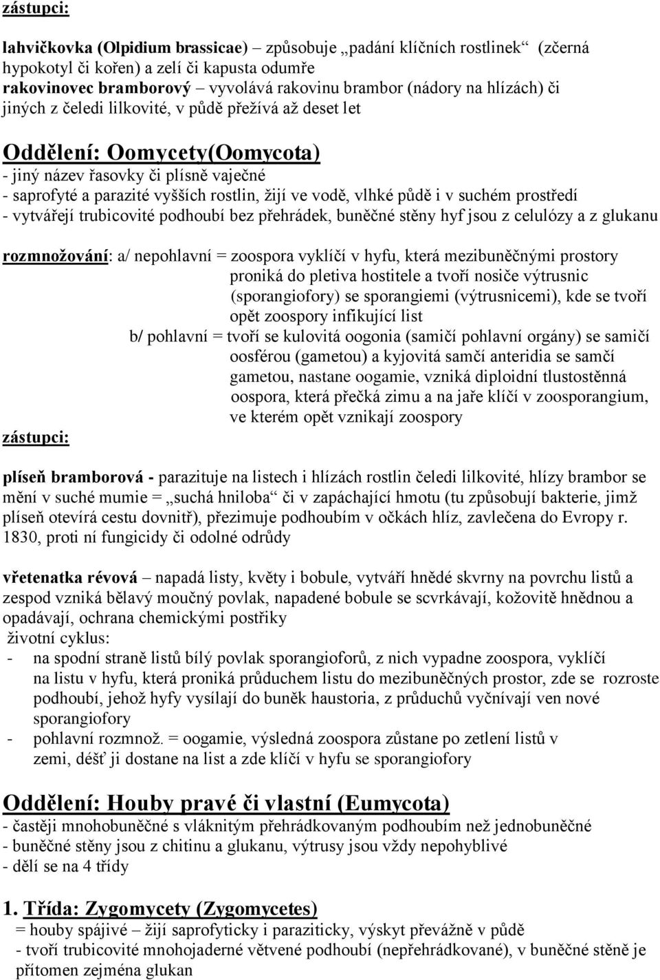 i v suchém prostředí - vytvářejí trubicovité podhoubí bez přehrádek, buněčné stěny hyf jsou z celulózy a z glukanu rozmnožování: a/ nepohlavní = zoospora vyklíčí v hyfu, která mezibuněčnými prostory