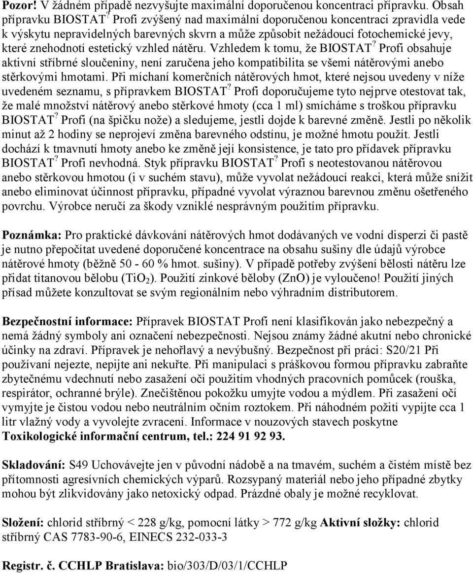 Vzhledem k tomu, že BIOSTAT? Profi obsahuje aktivní stříbrné sloučeniny, není zaručena jeho kompatibilita se všemi nátěrovými anebo stěrkovými hmotami.