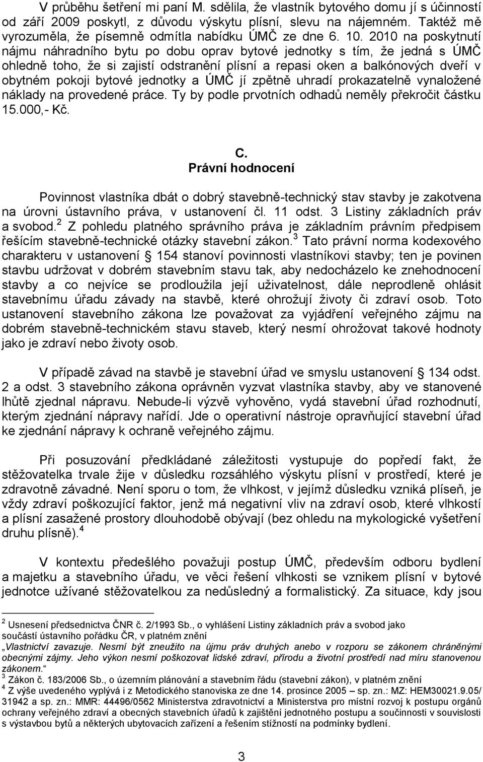 2010 na poskytnutí nájmu náhradního bytu po dobu oprav bytové jednotky s tím, že jedná s ÚMČ ohledně toho, že si zajistí odstranění plísní a repasi oken a balkónových dveří v obytném pokoji bytové