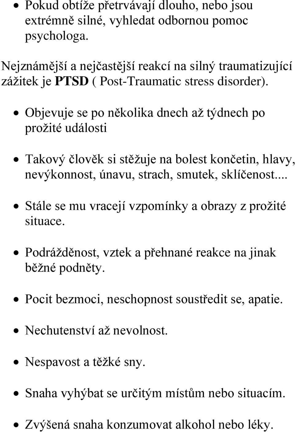 Objevuje se po několika dnech až týdnech po prožité události Takový člověk si stěžuje na bolest končetin, hlavy, nevýkonnost, únavu, strach, smutek, sklíčenost.