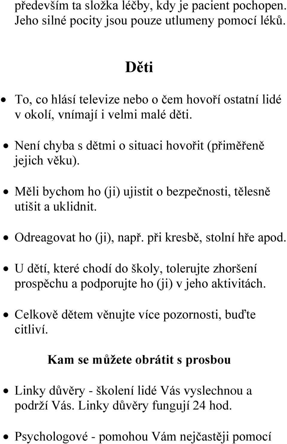 Měli bychom ho (ji) ujistit o bezpečnosti, tělesně utišit a uklidnit. Odreagovat ho (ji), např. při kresbě, stolní hře apod.