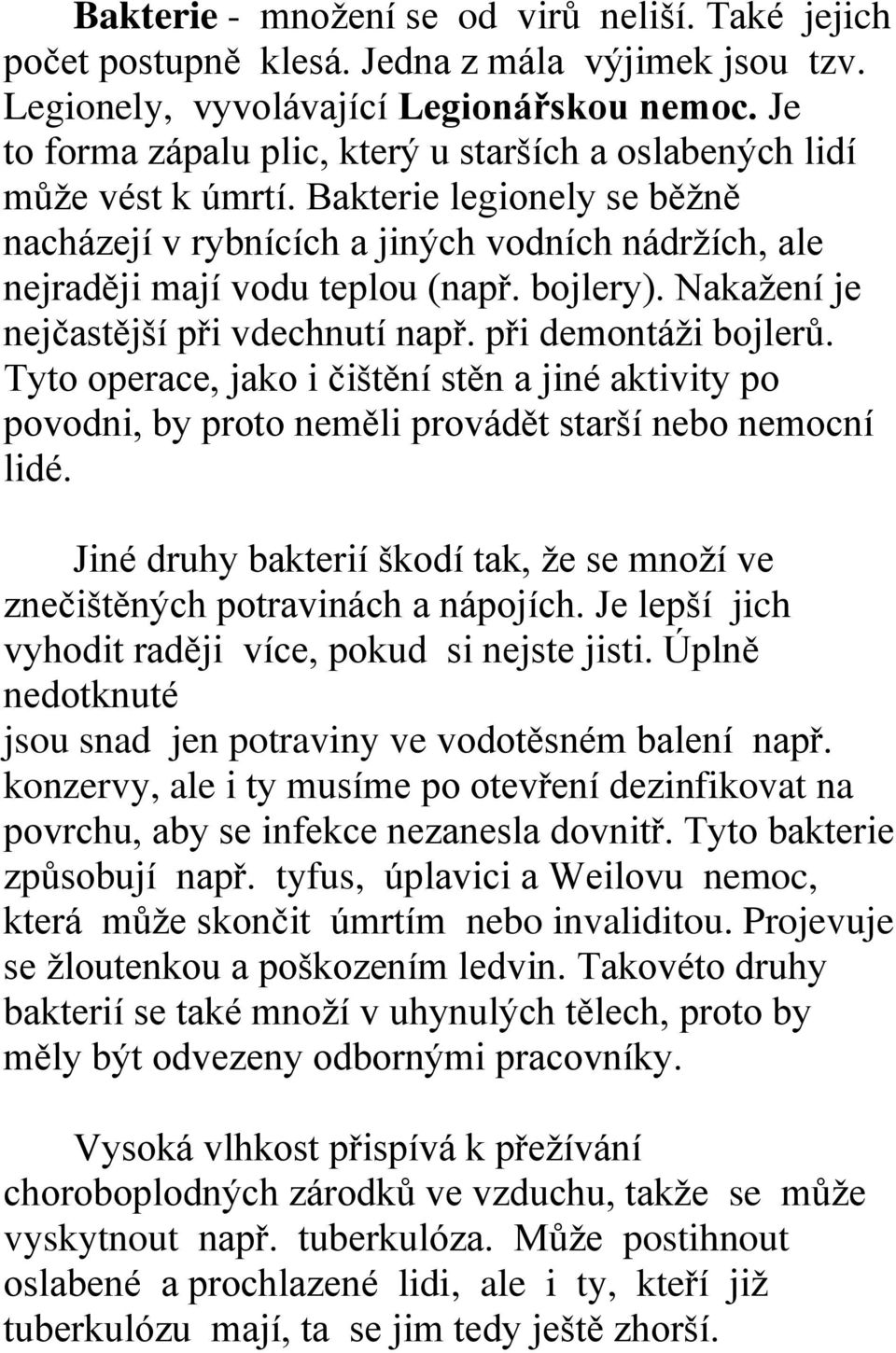 bojlery). Nakažení je nejčastější při vdechnutí např. při demontáži bojlerů. Tyto operace, jako i čištění stěn a jiné aktivity po povodni, by proto neměli provádět starší nebo nemocní lidé.