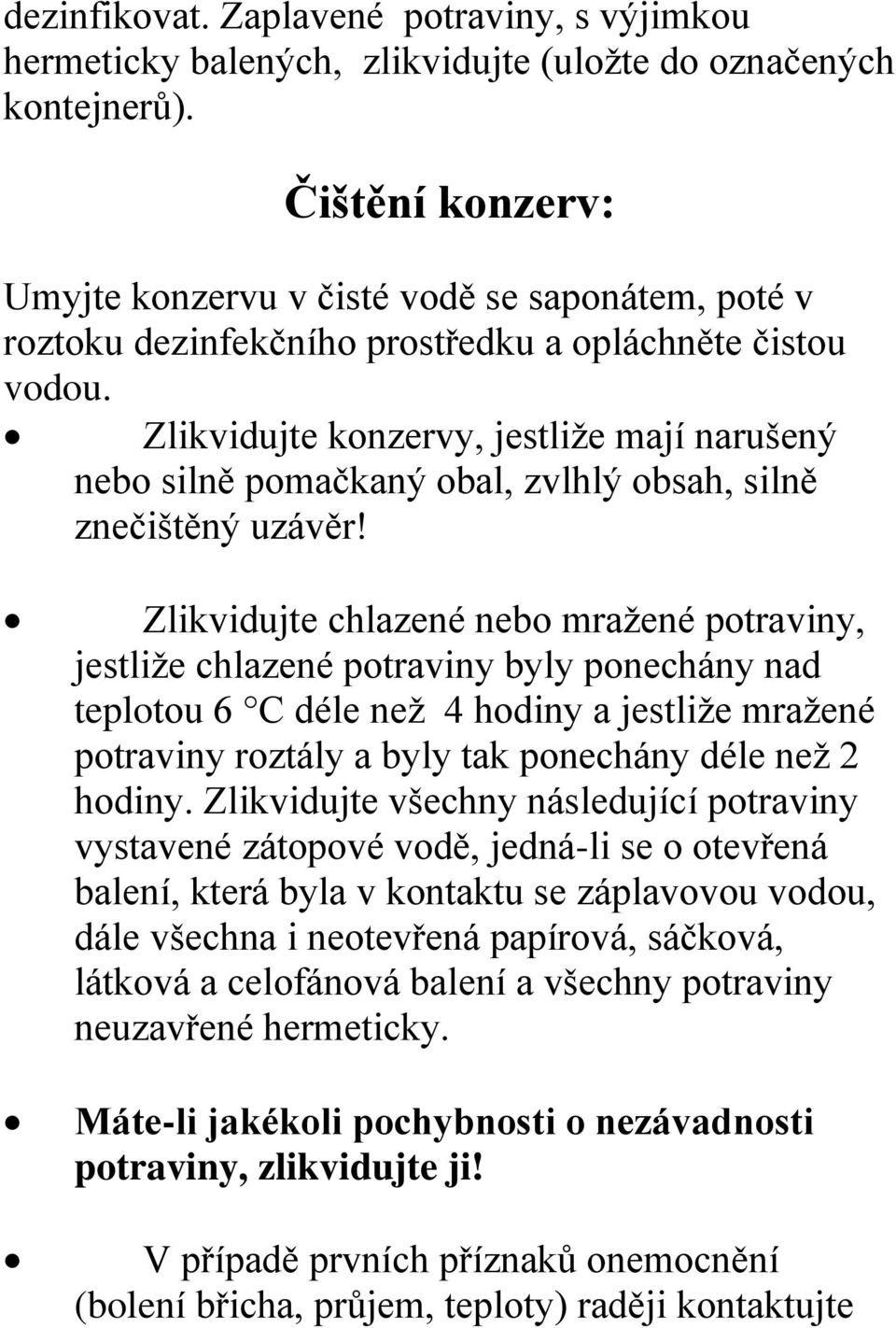 Zlikvidujte konzervy, jestliže mají narušený nebo silně pomačkaný obal, zvlhlý obsah, silně znečištěný uzávěr!