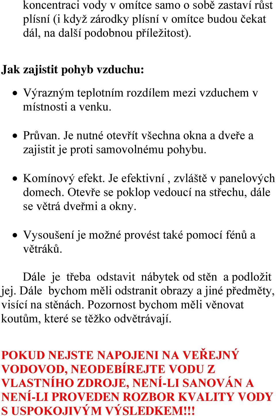 Je efektivní, zvláště v panelových domech. Otevře se poklop vedoucí na střechu, dále se větrá dveřmi a okny. Vysoušení je možné provést také pomocí fénů a větráků.