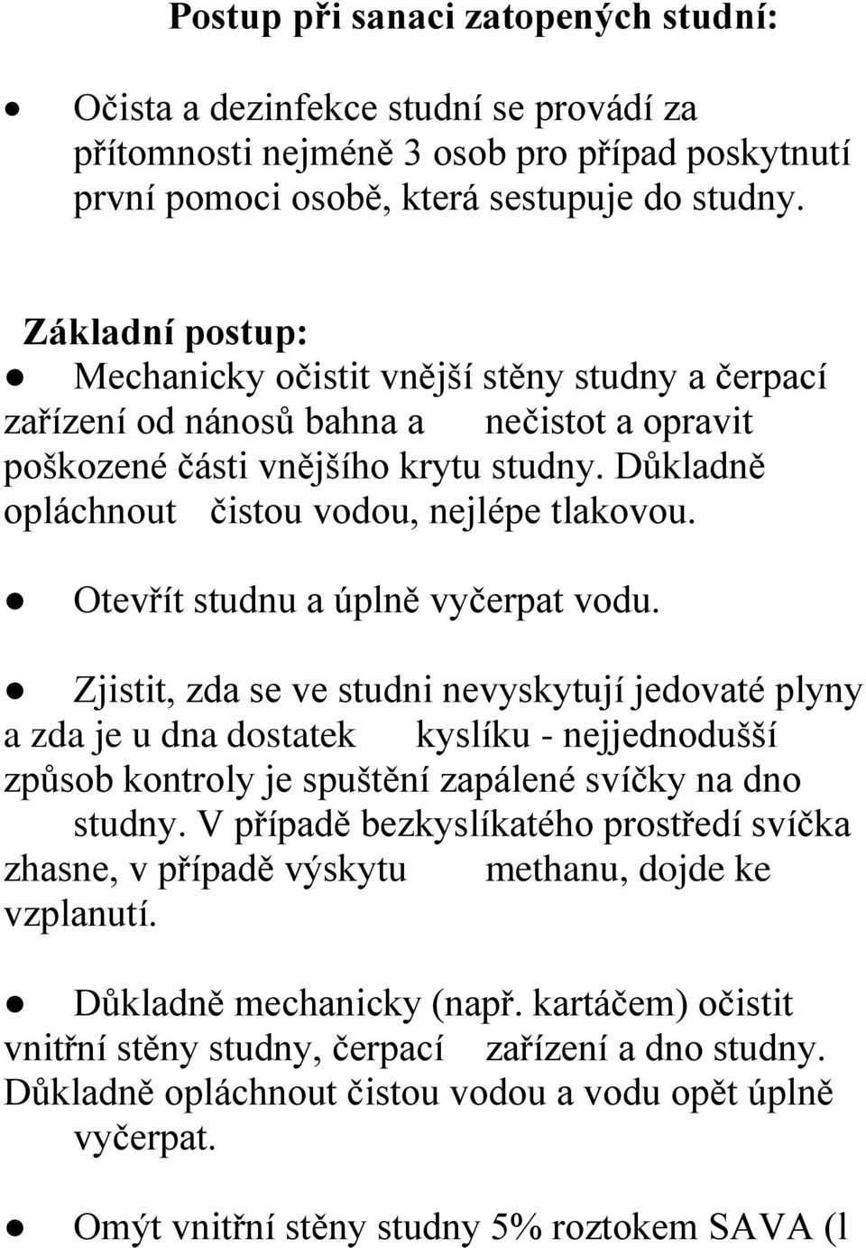 Důkladně opláchnout čistou vodou, nejlépe tlakovou. Otevřít studnu a úplně vyčerpat vodu.