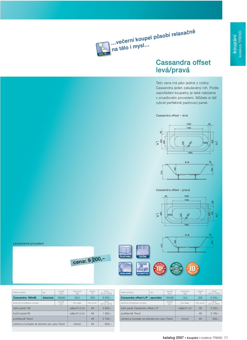 Cassandra offset levá Cassandra offset pravá Levostranné provedení cena: 9 200, Cassandra 190x90 klasická 190x90 26,5 280 9 800, čelní panel 190 61,5 cm 48 2 600, boční panel 90 61,5 cm 48 1 900,