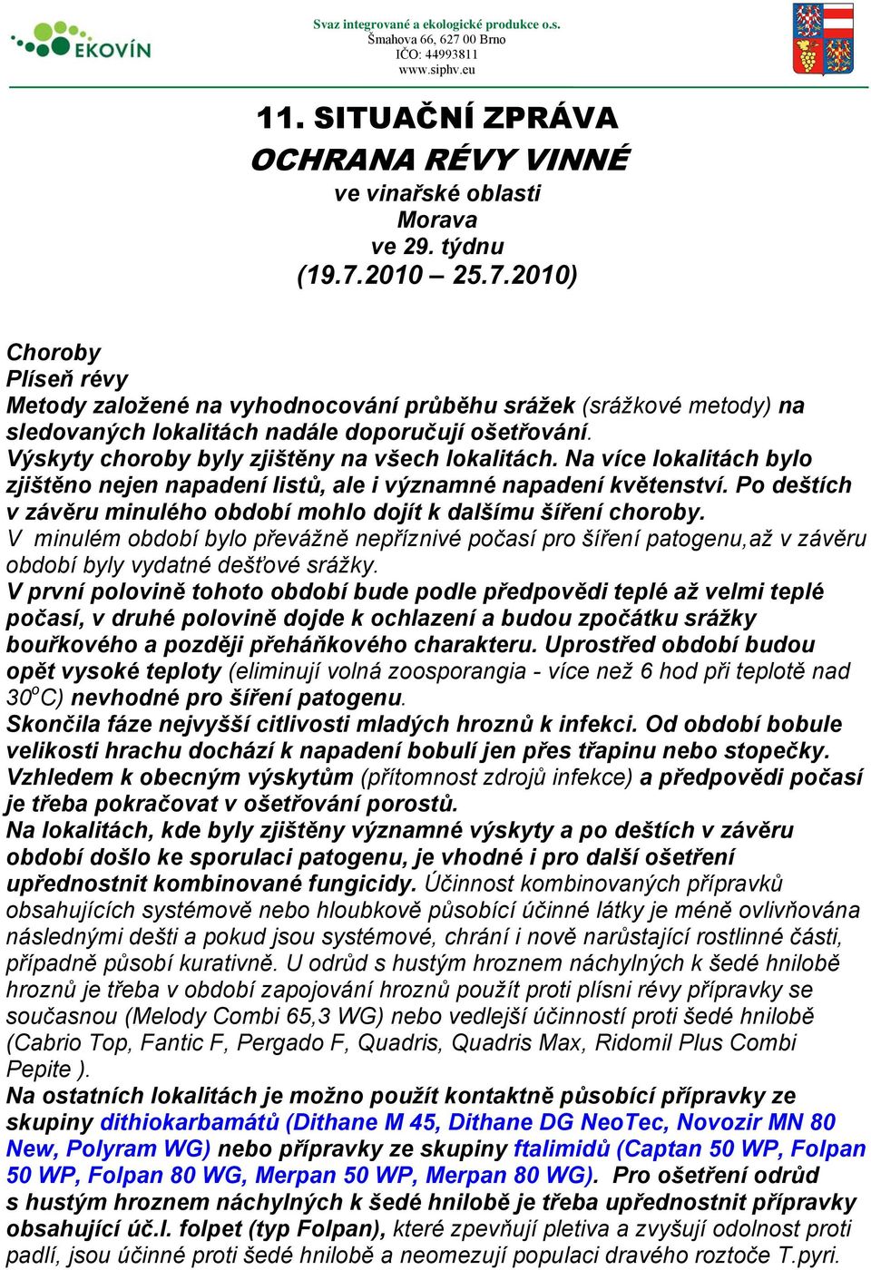 Výskyty choroby byly zjištěny na všech lokalitách. Na více lokalitách bylo zjištěno nejen napadení listů, ale i významné napadení květenství.