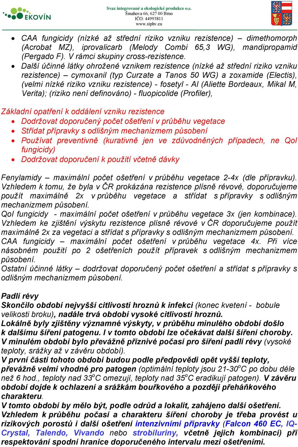 - Al (Aliette Bordeaux, Mikal M, Verita); (riziko není definováno) - fluopicolide (Profiler), Základní opatření k oddálení vzniku rezistence Dodržovat doporučený počet ošetření v průběhu vegetace