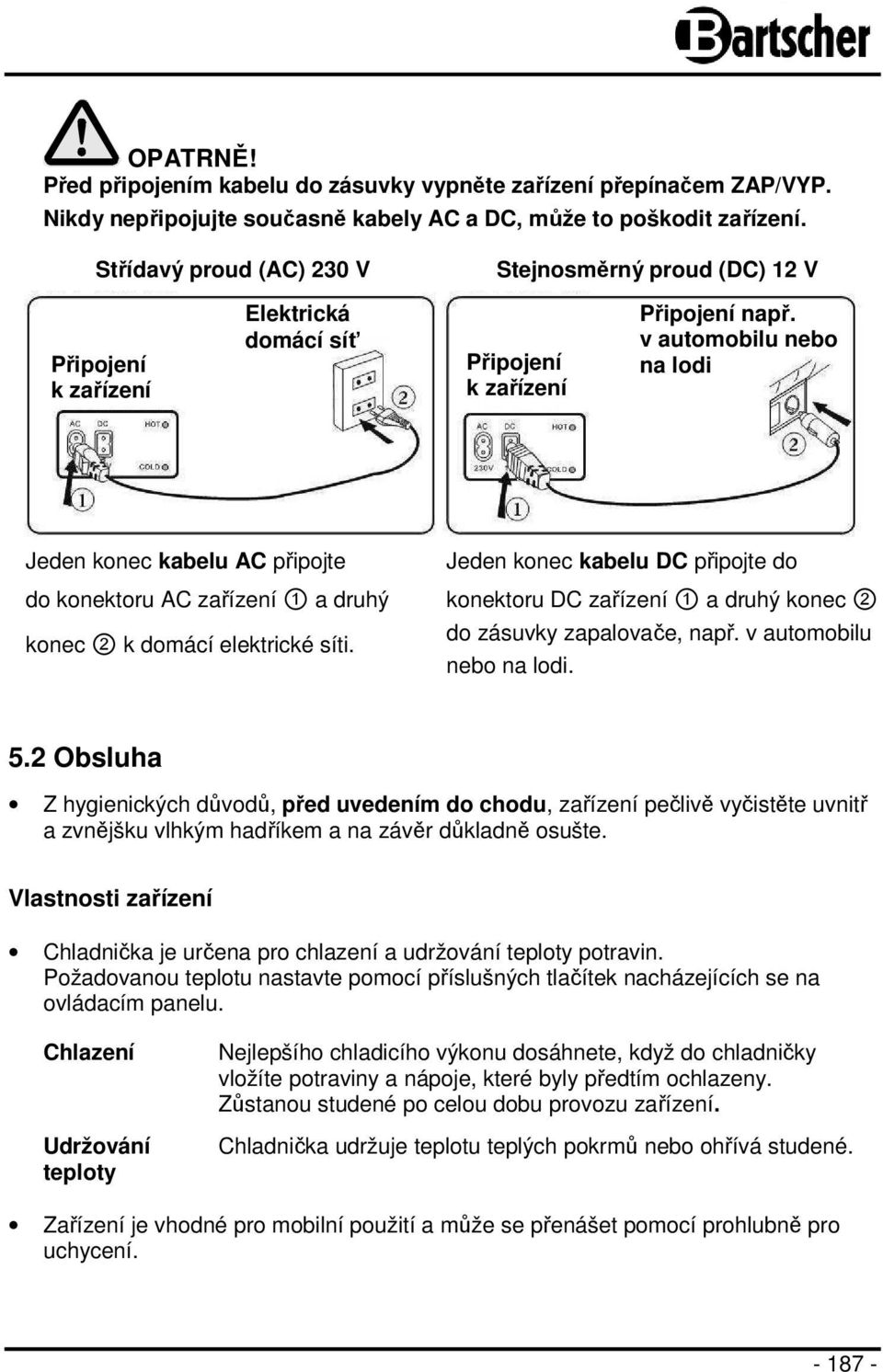 v automobilu nebo na lodi Jeden konec kabelu AC připojte do konektoru AC zařízení 1 a druhý konec 2 k domácí elektrické síti.