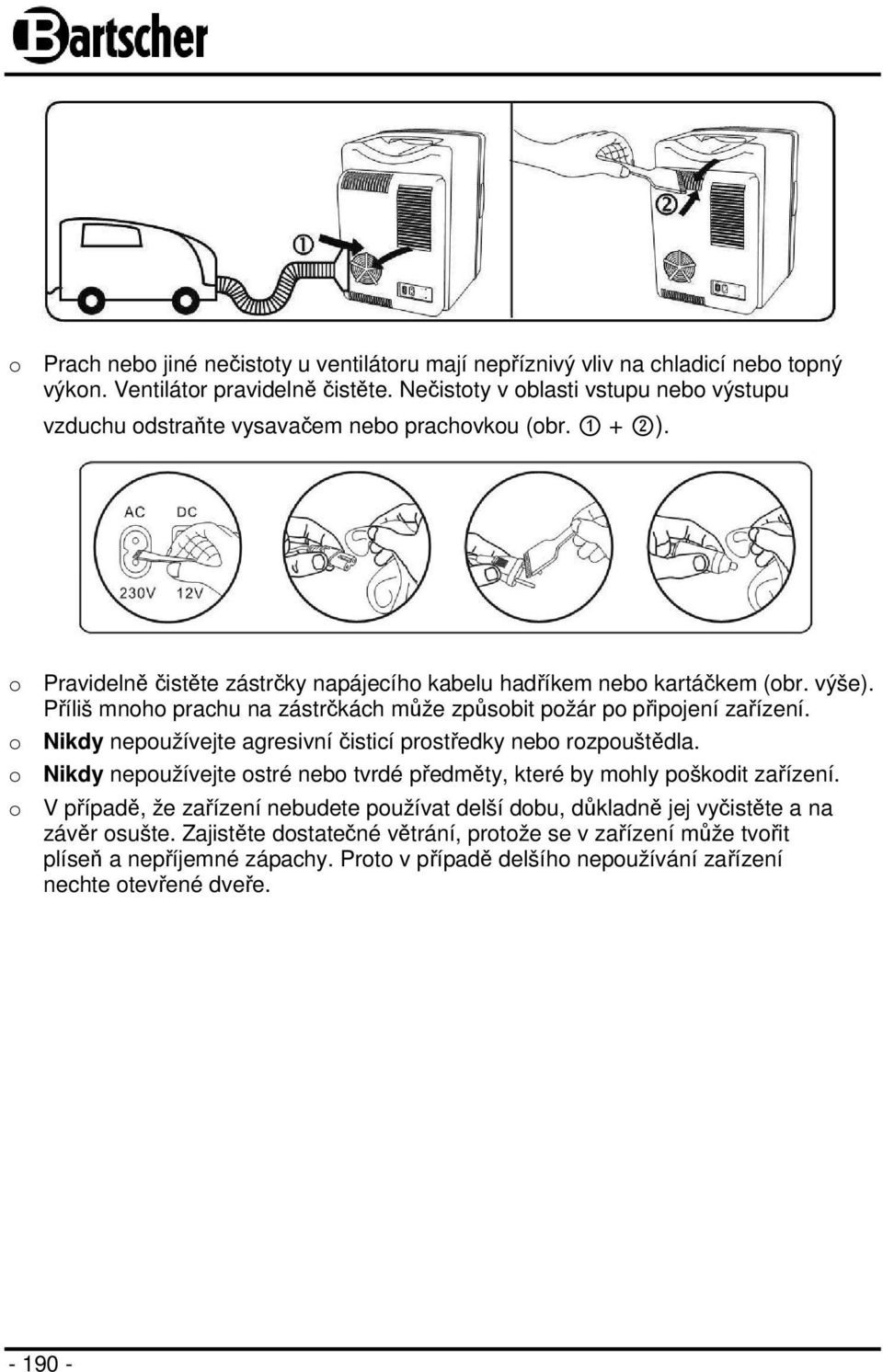 Příliš mnoho prachu na zástrčkách může způsobit požár po připojení zařízení. o Nikdy nepoužívejte agresivní čisticí prostředky nebo rozpouštědla.