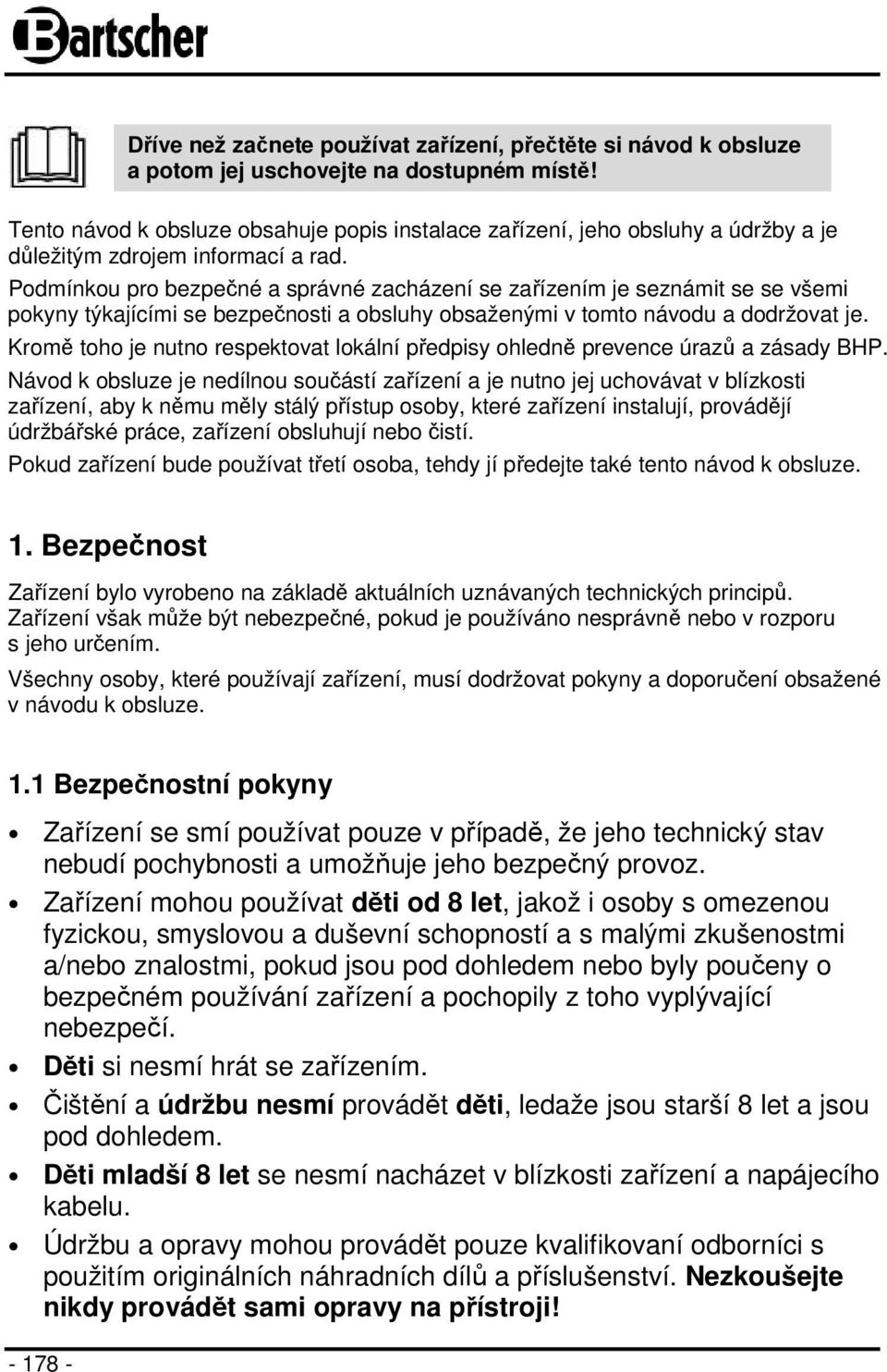 Podmínkou pro bezpečné a správné zacházení se zařízením je seznámit se se všemi pokyny týkajícími se bezpečnosti a obsluhy obsaženými v tomto návodu a dodržovat je.