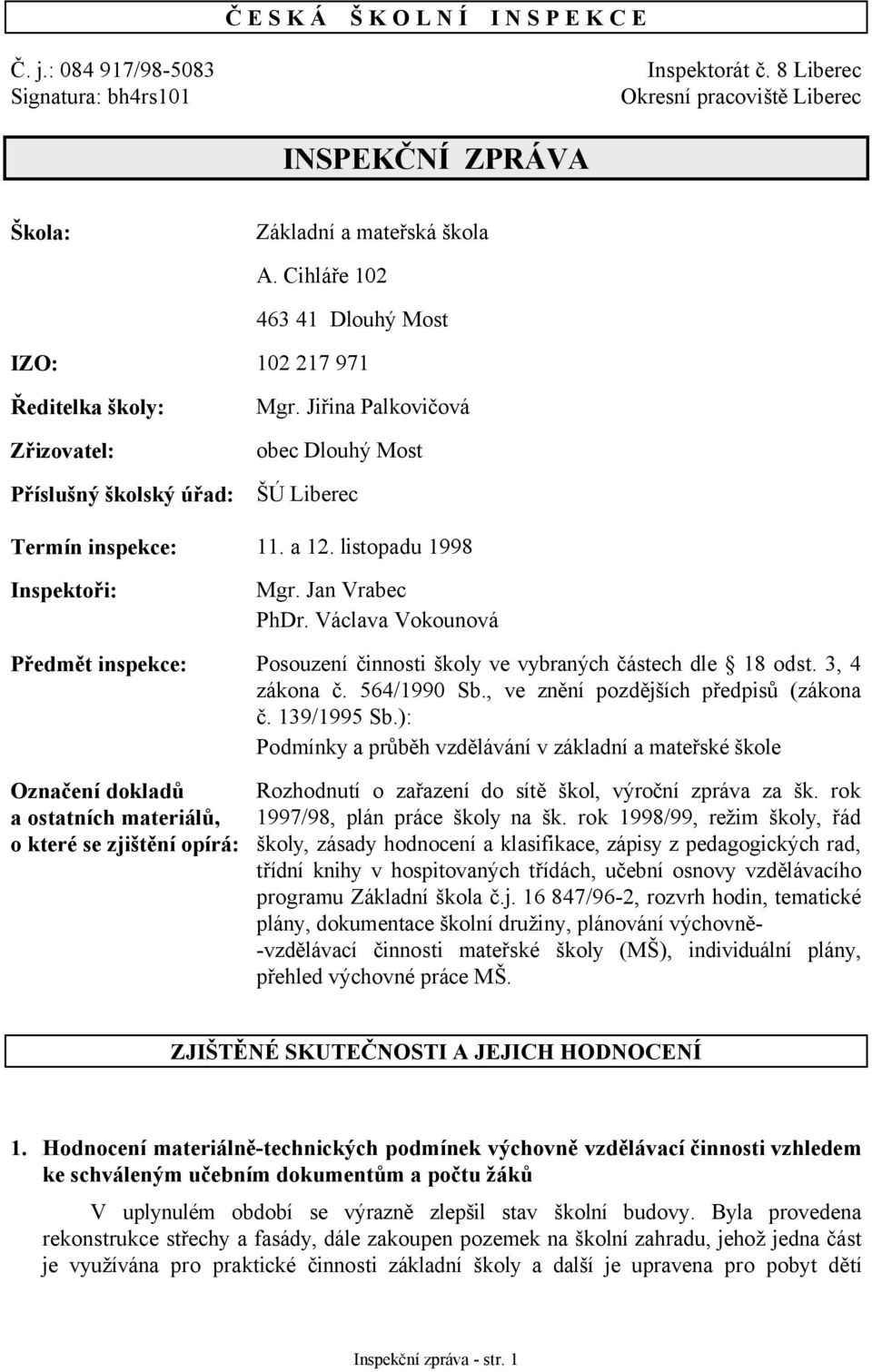 listopadu 1998 Inspektoři: Mgr. Jan Vrabec PhDr. Václava Vokounová Předmět inspekce: Posouzení činnosti školy ve vybraných částech dle 18 odst. 3, 4 zákona č. 564/1990 Sb.