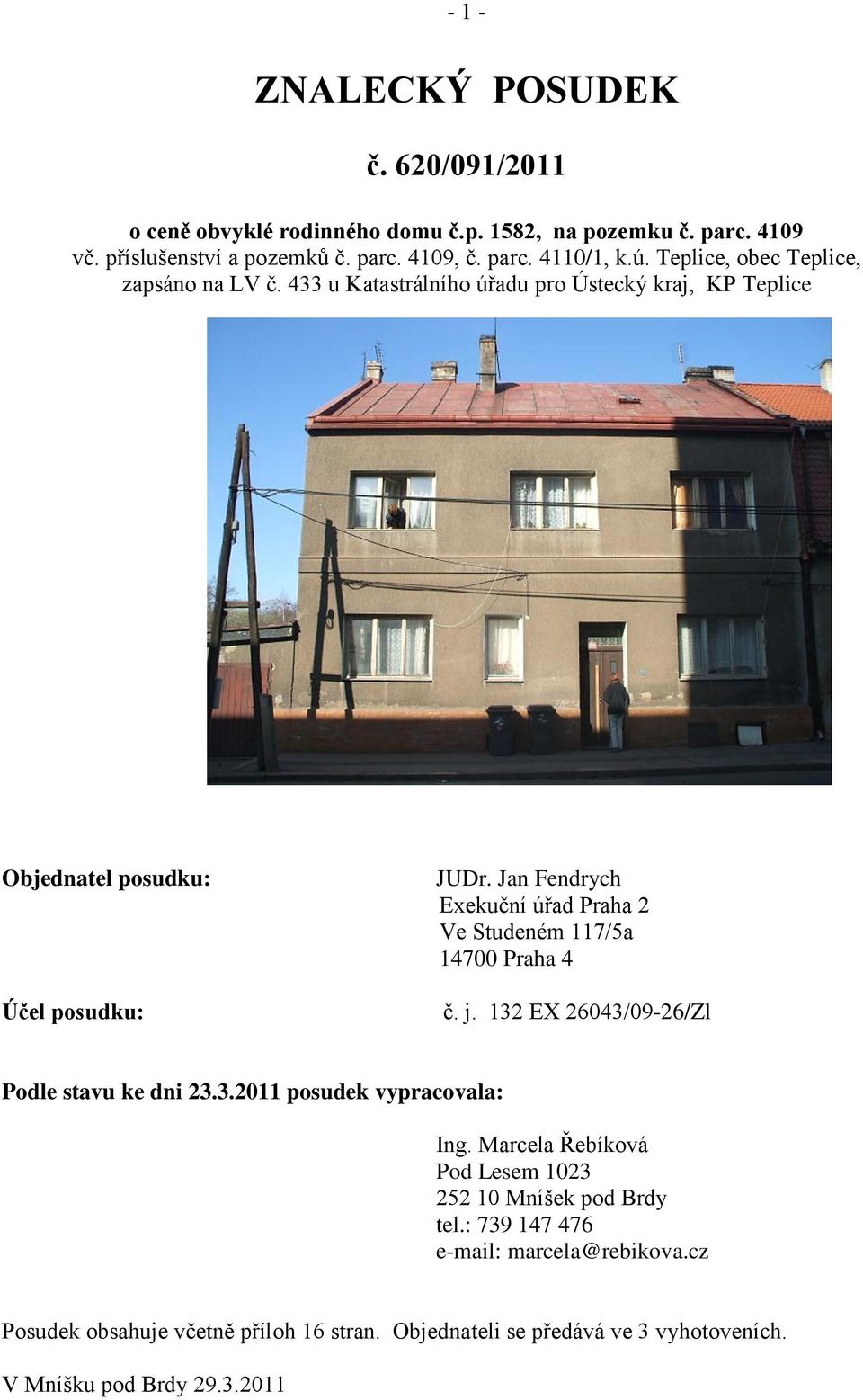 Jan Fendrych Exekuční úřad Praha 2 Ve Studeném 117/5a 14700 Praha 4 č. j. 132 EX 26043/09-26/Zl Podle stavu ke dni 23.3.2011 posudek vypracovala: Ing.