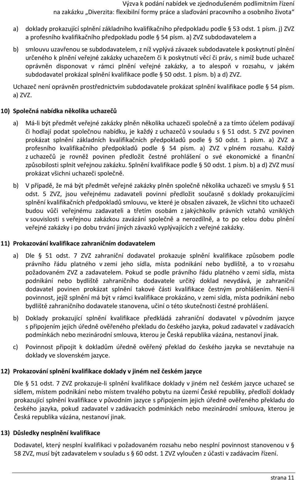 nimiž bude uchazeč oprávněn disponovat v rámci plnění veřejné zakázky, a to alespoň v rozsahu, v jakém subdodavatel prokázal splnění kvalifikace podle 50 odst. 1 písm. b) a d) ZVZ.