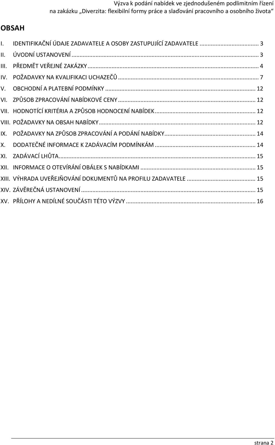 .. 12 VIII. POŽADAVKY NA OBSAH NABÍDKY... 12 IX. POŽADAVKY NA ZPŮSOB ZPRACOVÁNÍ A PODÁNÍ NABÍDKY... 14 X. DODATEČNÉ INFORMACE K ZADÁVACÍM PODMÍNKÁM... 14 XI. ZADÁVACÍ LHŮTA.