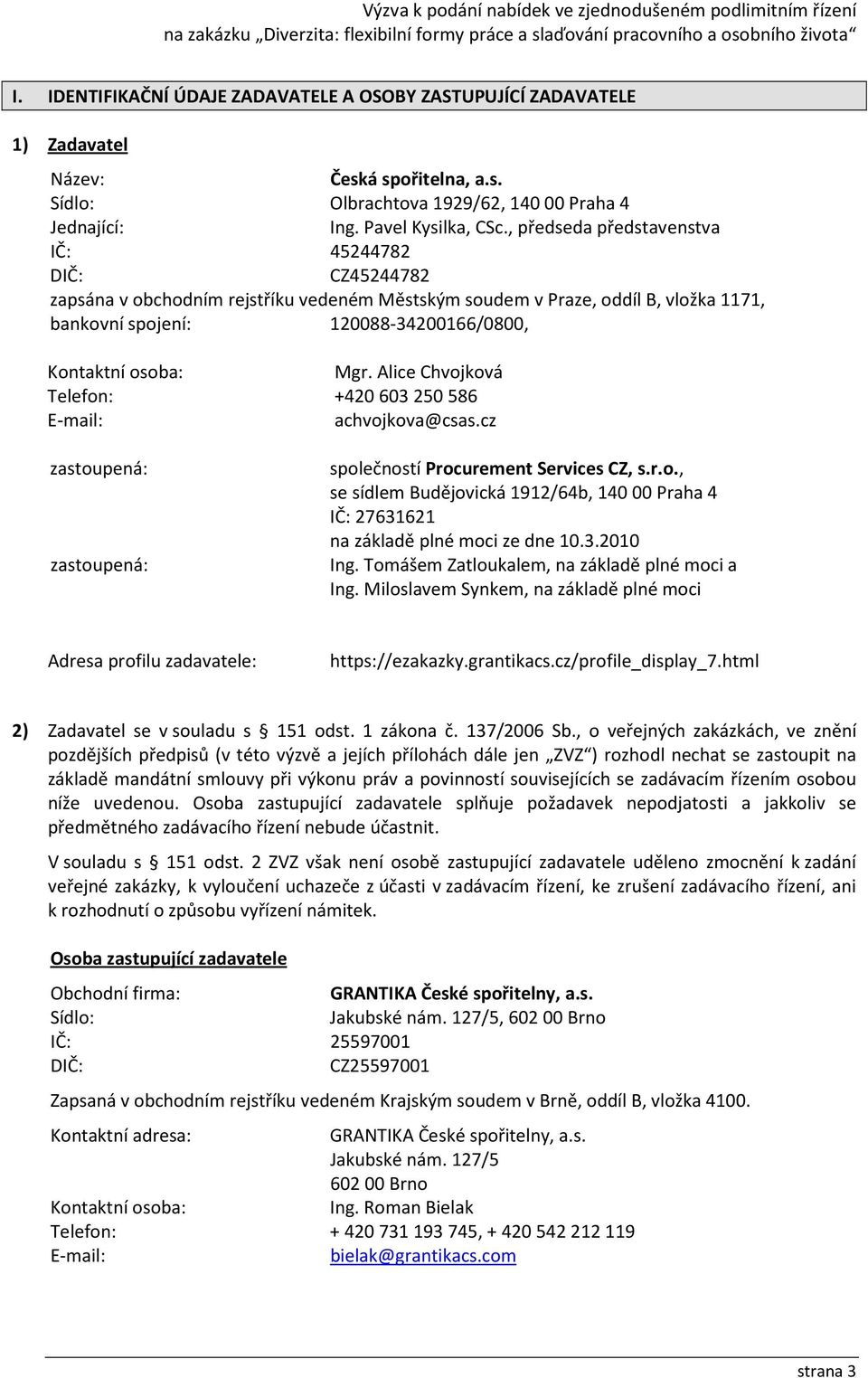 Mgr. Alice Chvojková Telefon: +420 603250586 E-mail: achvojkova@csas.cz zastoupená: zastoupená: společností Procurement Services CZ, s.r.o., se sídlem Budějovická 1912/64b, 14000 Praha 4 IČ: 27631621 na základě plné moci ze dne 10.