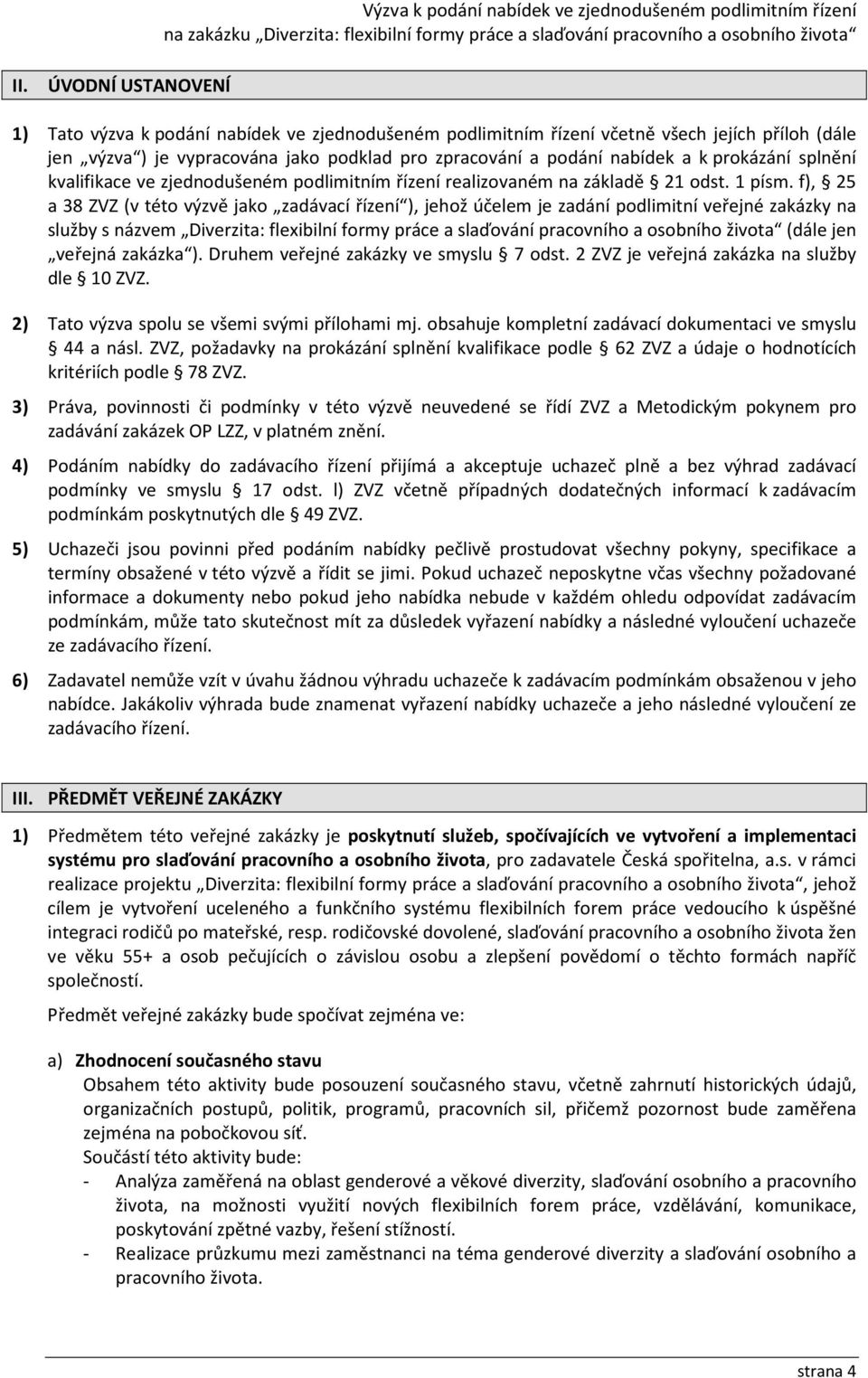 f), 25 a 38 ZVZ (v této výzvě jako zadávací řízení ), jehož účelem je zadání podlimitní veřejné zakázky na služby s názvem Diverzita: flexibilní formy práce a slaďování pracovního a osobního života