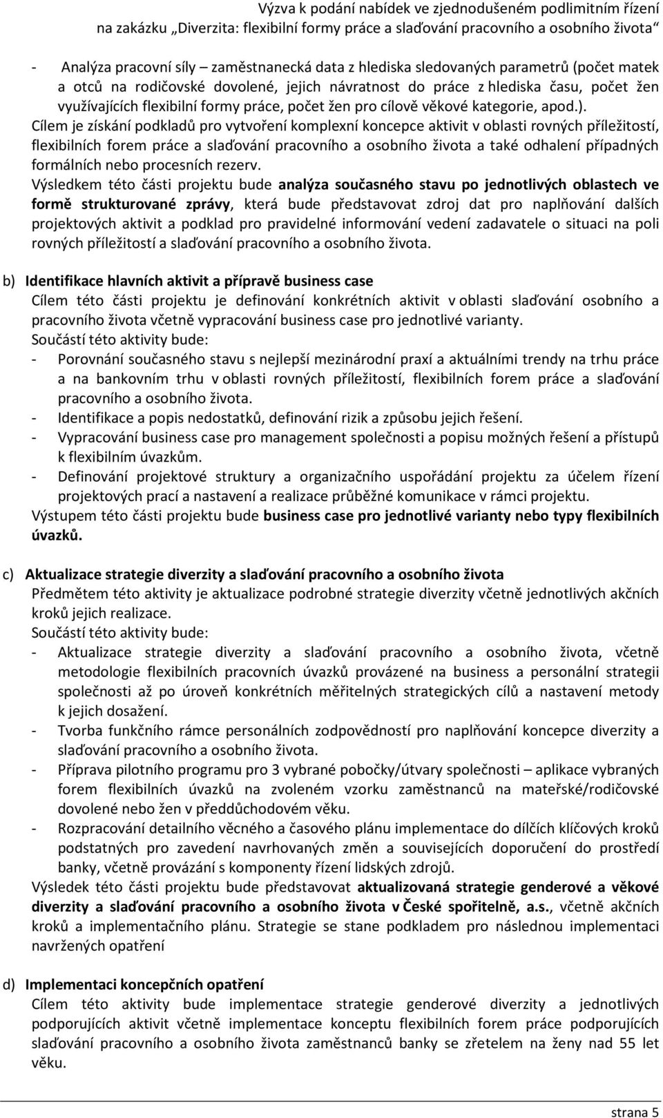 Cílem je získání podkladů pro vytvoření komplexní koncepce aktivit v oblasti rovných příležitostí, flexibilních forem práce a slaďování pracovního a osobního života a také odhalení případných