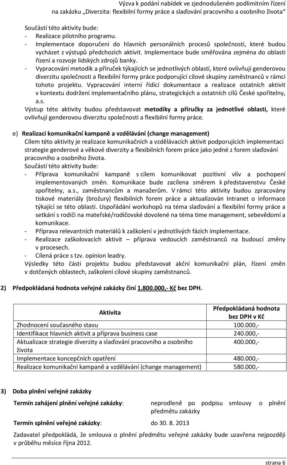 - Vypracování metodik a příruček týkajících se jednotlivých oblastí, které ovlivňují genderovou diverzitu společnosti a flexibilní formy práce podporující cílové skupiny zaměstnanců v rámci tohoto