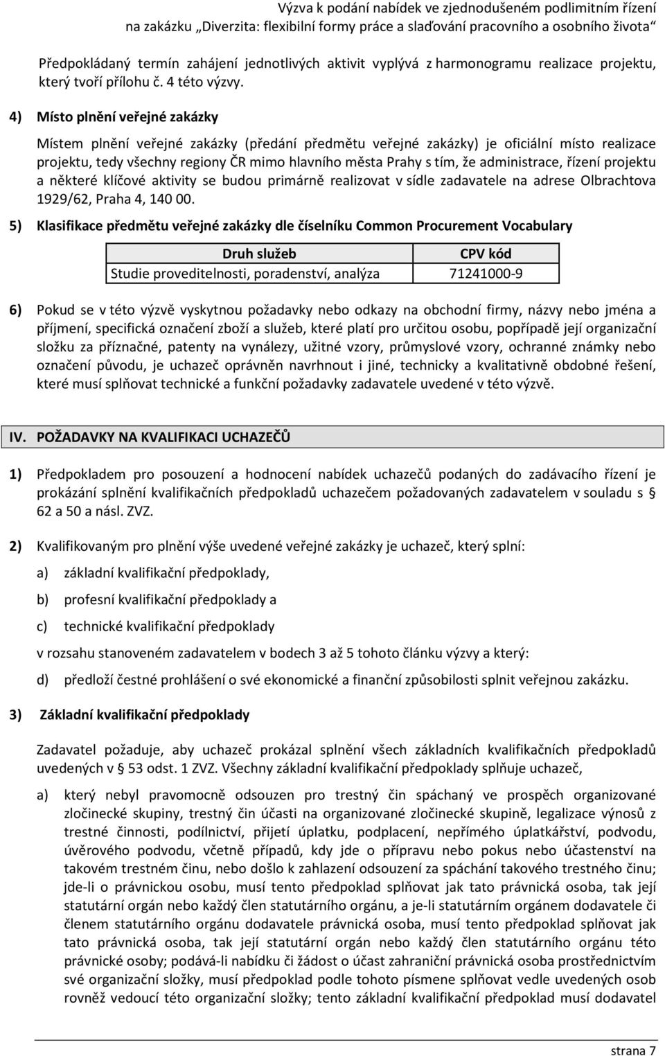 administrace, řízení projektu a některé klíčové aktivity se budou primárně realizovat v sídle zadavatele na adrese Olbrachtova 1929/62, Praha 4, 140 00.