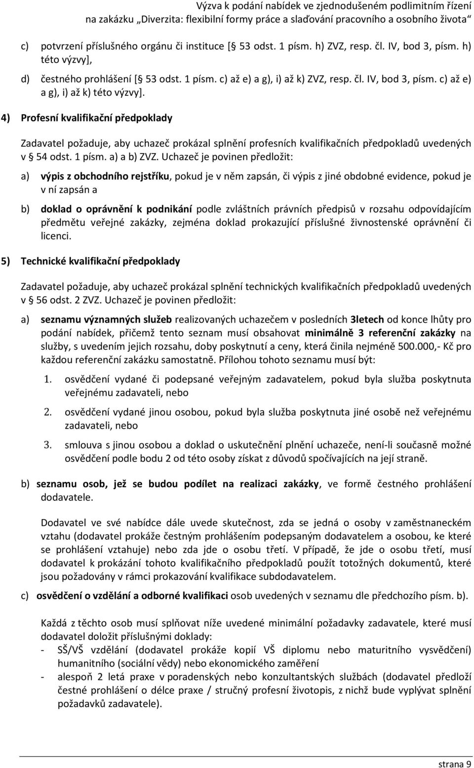 Uchazeč je povinen předložit: a) výpis z obchodního rejstříku, pokud je v něm zapsán, či výpis z jiné obdobné evidence, pokud je v ní zapsán a b) doklad o oprávnění k podnikání podle zvláštních