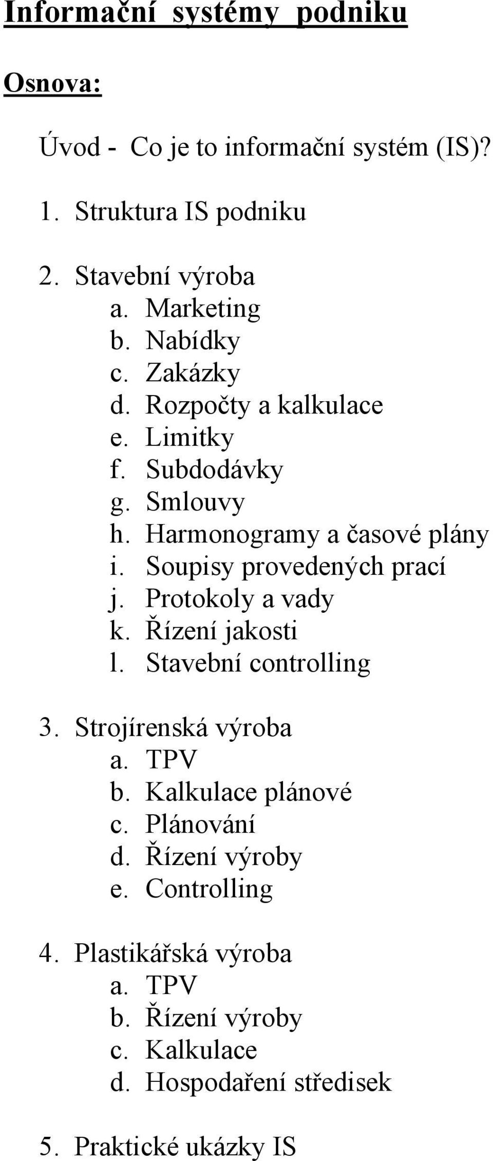 Soupisy provedených prací j. Protokoly a vady k. Řízení jakosti l. Stavební controlling 3. Strojírenská výroba a. TPV b.