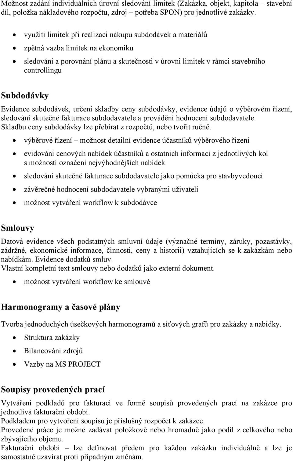 Evidence subdodávek, určení skladby ceny subdodávky, evidence údajů o výběrovém řízení, sledování skutečné fakturace subdodavatele a provádění hodnocení subdodavatele.