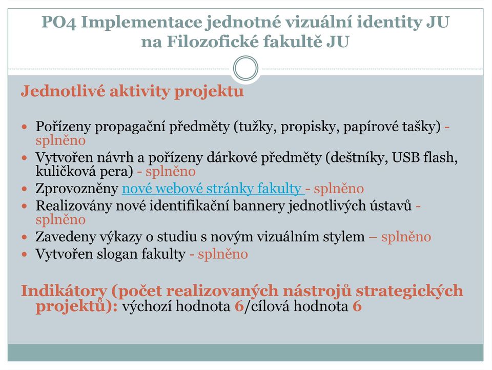 webové stránky fakulty - splněno Realizovány nové identifikační bannery jednotlivých ústavů - splněno Zavedeny výkazy o studiu s novým vizuálním