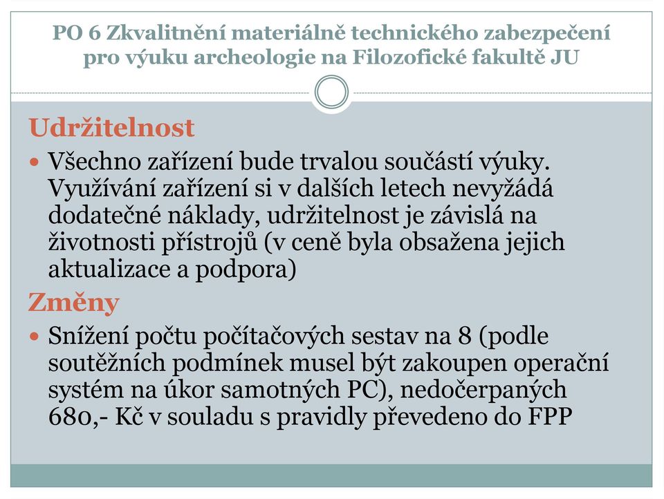 Využívání zařízení si v dalších letech nevyžádá dodatečné náklady, udržitelnost je závislá na životnosti přístrojů (v ceně byla