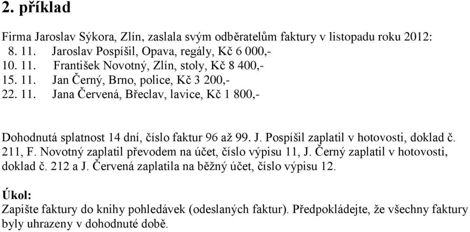 211, F. Novotný zaplatil převodem na účet, číslo výpisu 11, J. Černý zaplatil v hotovosti, doklad č. 212 a J. Červená zaplatila na běžný účet, číslo výpisu 12.