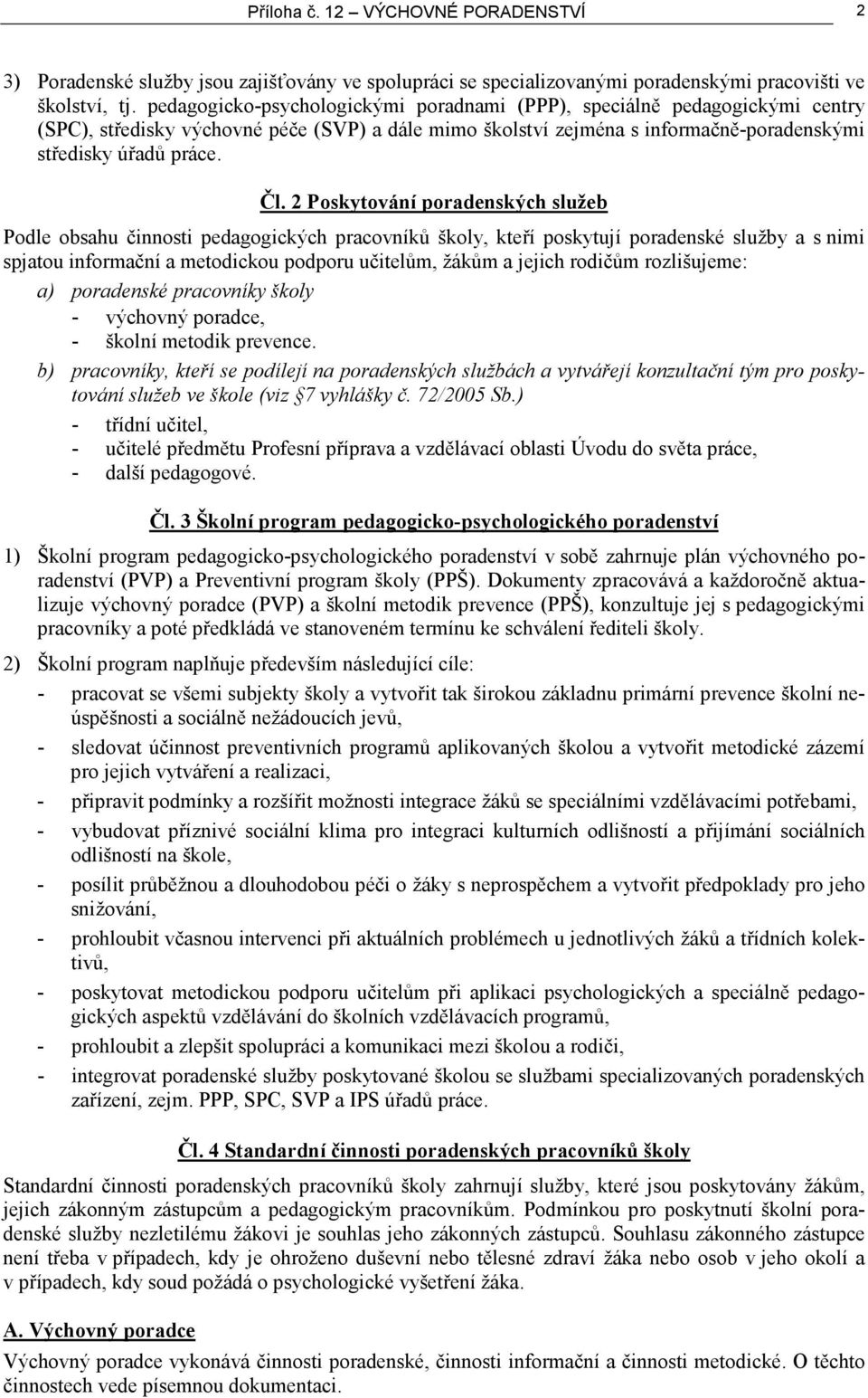 2 Poskytování poradenských služeb Podle obsahu činnosti pedagogických pracovníků školy, kteří poskytují poradenské služby a s nimi spjatou informační a metodickou podporu učitelům, žákům a jejich