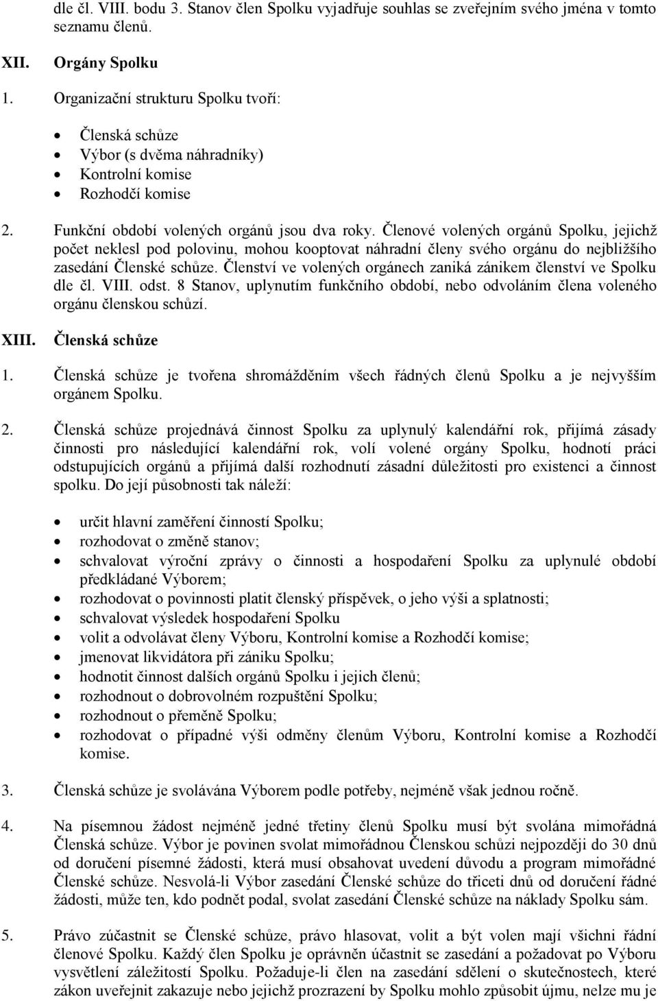 Členové volených orgánů Spolku, jejichž počet neklesl pod polovinu, mohou kooptovat náhradní členy svého orgánu do nejbližšího zasedání Členské schůze.