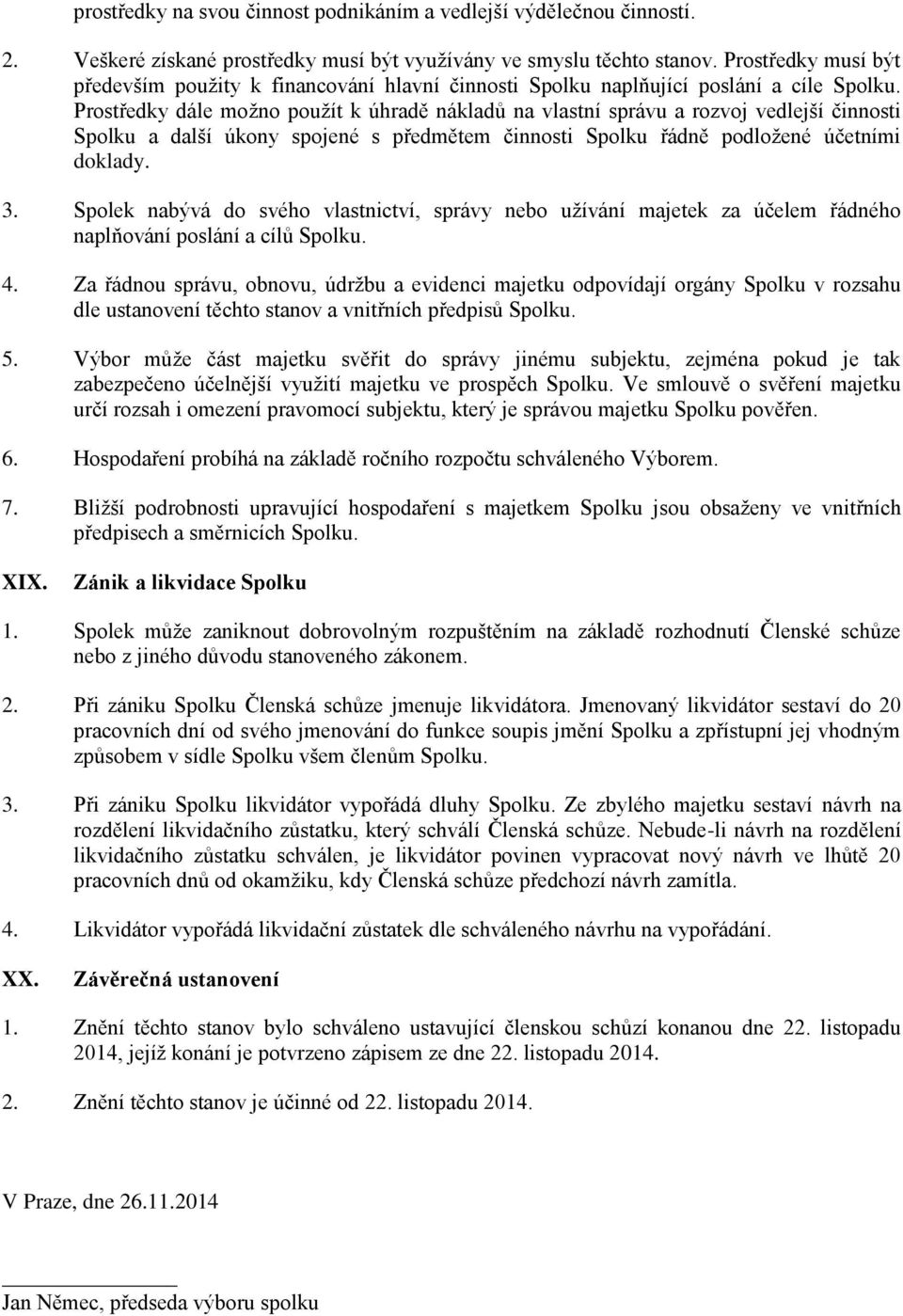 Prostředky dále možno použít k úhradě nákladů na vlastní správu a rozvoj vedlejší činnosti Spolku a další úkony spojené s předmětem činnosti Spolku řádně podložené účetními doklady. 3.