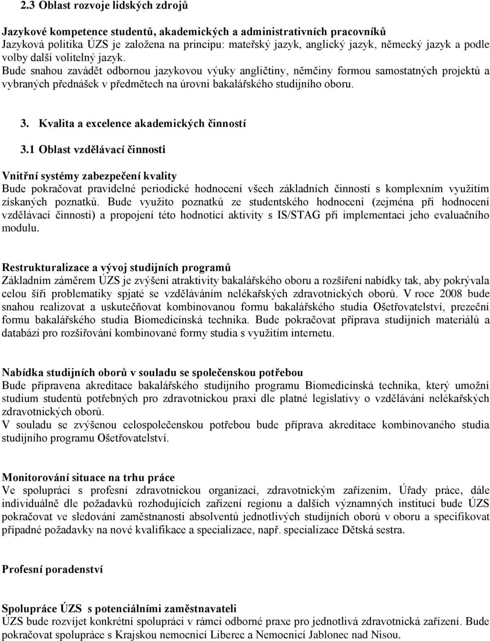 Bude snahou zavádět odbornou jazykovou výuky angličtiny, němčiny formou samostatných projektů a vybraných přednášek v předmětech na úrovni bakalářského studijního oboru. 3.