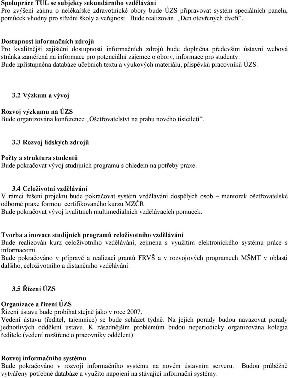 Dostupnost informačních zdrojů Pro kvalitnější zajištění dostupnosti informačních zdrojů bude doplněna především ústavní webová stránka zaměřená na informace pro potenciální zájemce o obory,