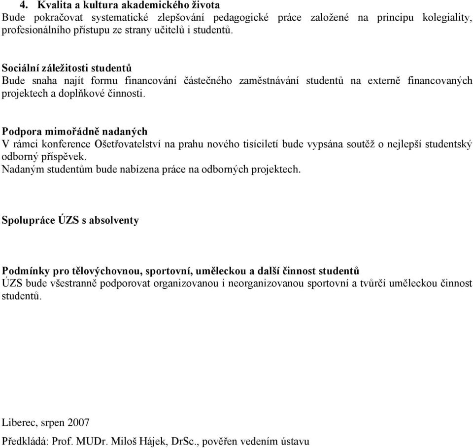 Podpora mimořádně nadaných V rámci konference Ošetřovatelství na prahu nového tisíciletí bude vypsána soutěž o nejlepší studentský odborný příspěvek.