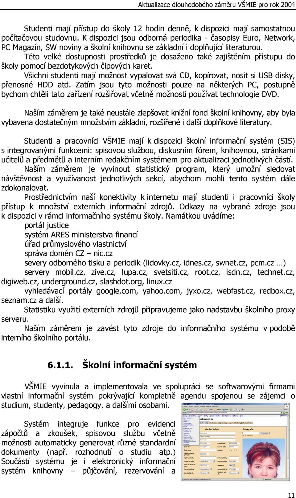 Této velké dostupnosti prostředků je dosaženo také zajištěním přístupu do školy pomocí bezdotykových čipových karet.