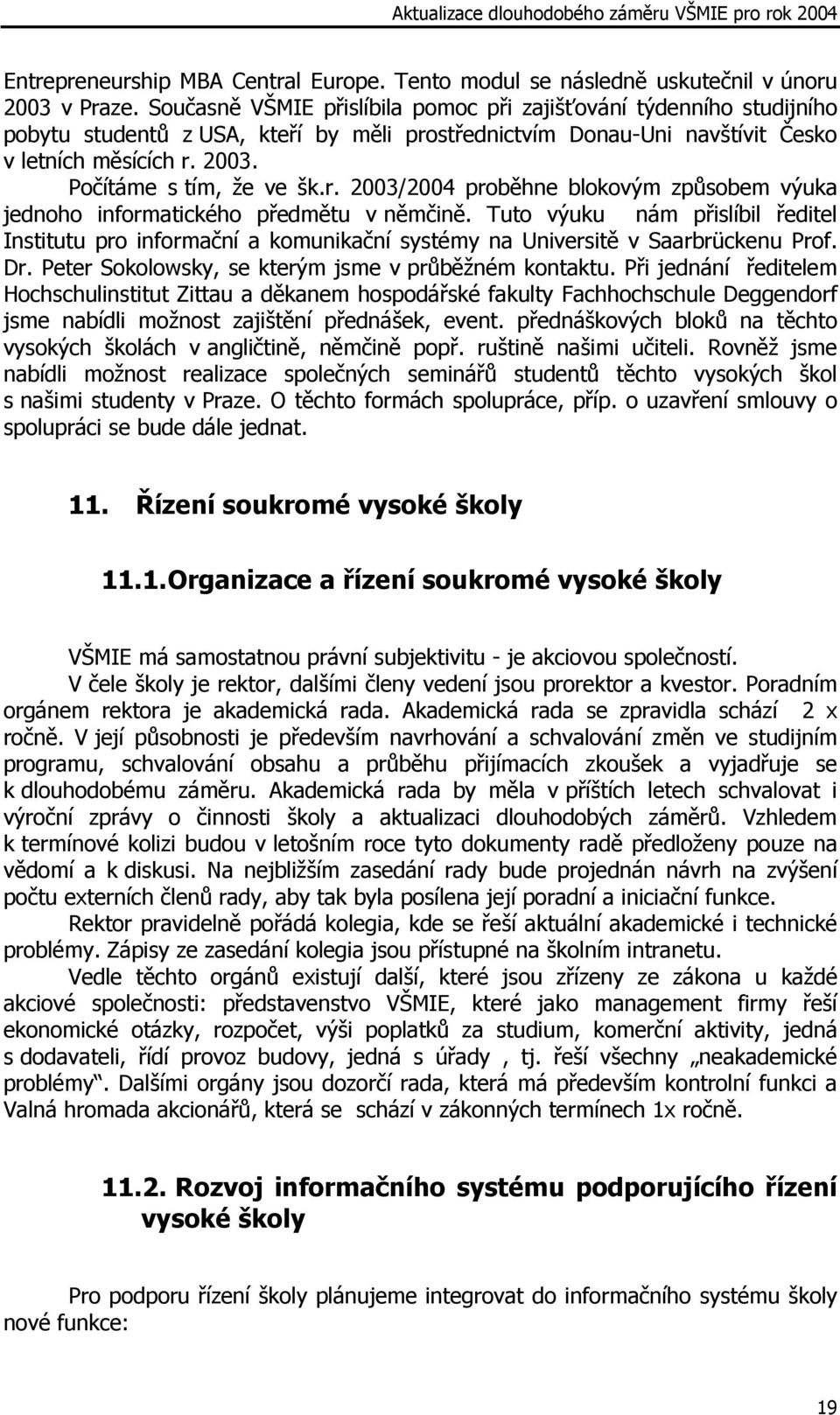 Počítáme s tím, že ve šk.r. 2003/2004 proběhne blokovým způsobem výuka jednoho informatického předmětu v němčině.